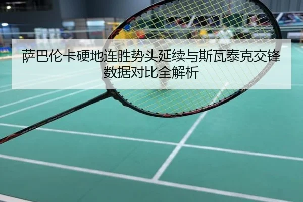 萨巴伦卡硬地连胜势头延续与斯瓦泰克交锋数据对比全解析